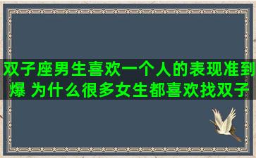 双子座男生喜欢一个人的表现准到爆 为什么很多女生都喜欢找双子座男生谈恋爱